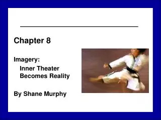 Chapter 8 Imagery: 	Inner Theater Becomes Reality By Shane Murphy