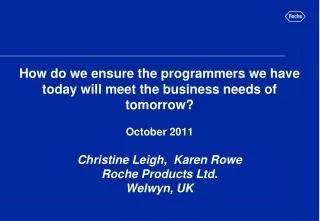 Christine Leigh, Karen Rowe Roche Products Ltd. Welwyn, UK