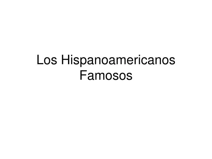 los hispanoamericanos famosos