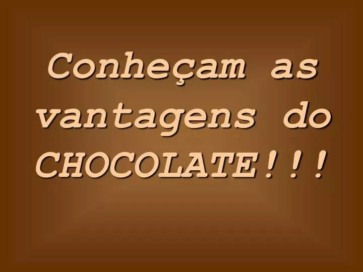 conhe am as vantagens do chocolate