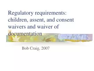 Regulatory requirements: children, assent, and consent waivers and waiver of documentation