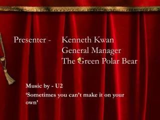 Presenter - 	Kenneth Kwan 			General Manager 			The Green Polar Bear