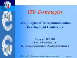 Alexander NTOKO Chief, E-Strategies Unit ITU Telecommunication Development Bureau