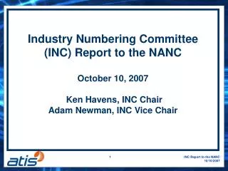 Industry Numbering Committee (INC) Report to the NANC October 10, 2007 Ken Havens, INC Chair