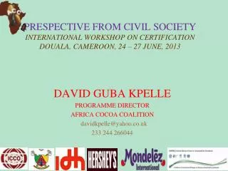 DAVID GUBA KPELLE PROGRAMME DIRECTOR AFRICA COCOA COALITION davidkpelle@yahoo.co.uk
