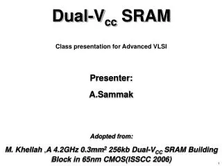 Dual-V cc SRAM Class presentation for Advanced VLSI Presenter: A.Sammak Adopted from: