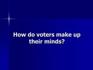 how do voters make up their minds