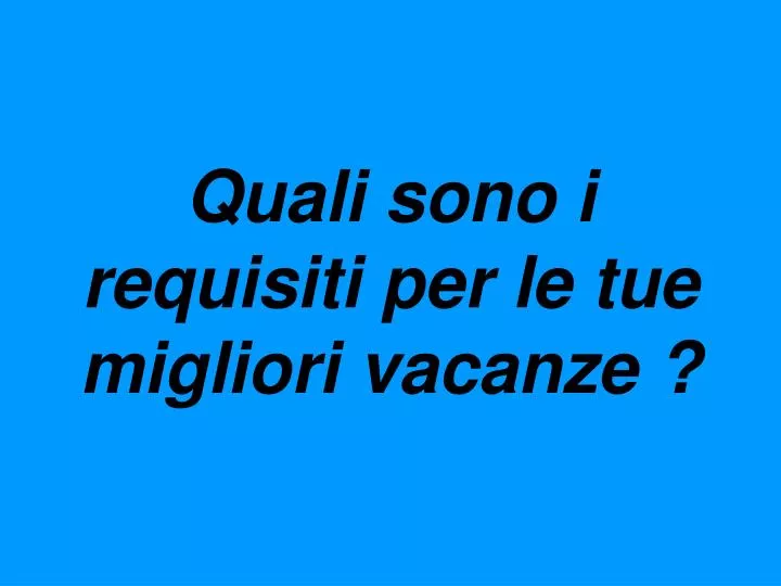 quali sono i requisiti per le tue migliori vacanze