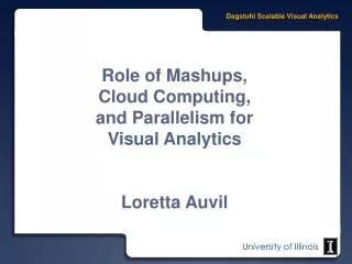 Role of Mashups , Cloud Computing, and Parallelism for Visual Analytics Loretta Auvil