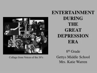 ENTERTAINMENT DURING THE GREAT DEPRESSION ERA 8 th Grade Gettys Middle School Mrs. Katie Warren