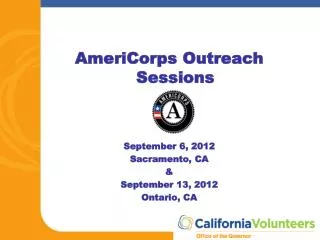 AmeriCorps Outreach Sessions September 6, 2012 Sacramento, CA &amp; September 13, 2012 Ontario, CA