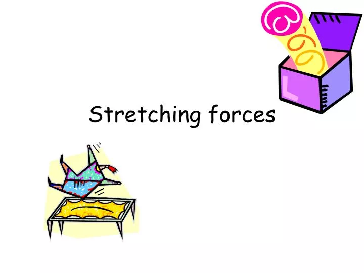 stretching forces