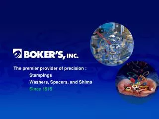 The premier provider of precision : 	Stampings 	Washers, Spacers, and Shims Since 1919