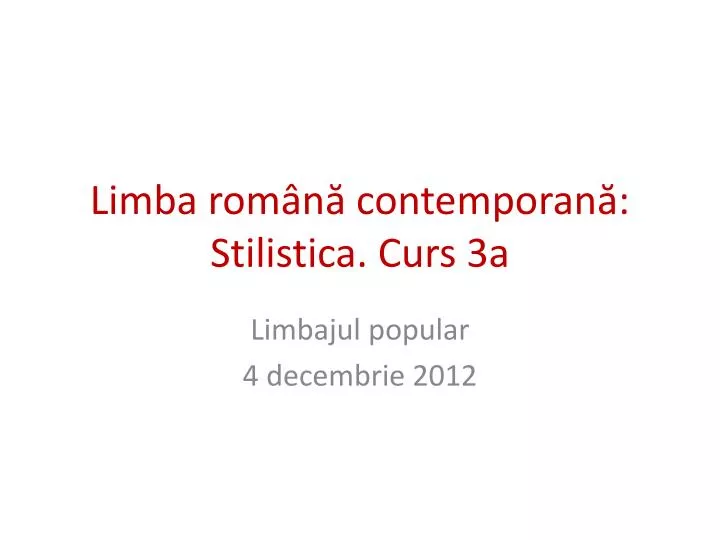 PPT - Limba Română Contemporană: Stilistica. Curs 3a PowerPoint ...