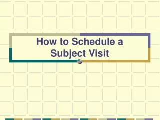 How to Schedule a Subject Visit