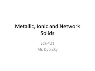 Metallic, Ionic and Network Solids