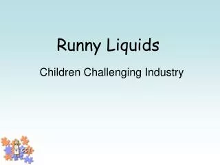 Runny Liquids