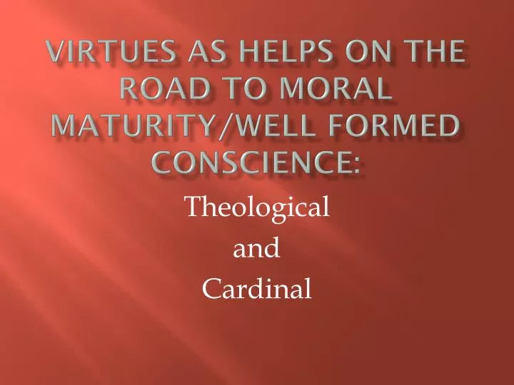 virtues as helps on the road to moral maturity well formed conscience