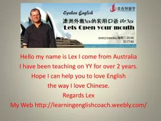 Hello my name is Lex I come from Australia I have been teaching on YY for over 2 years.