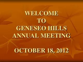 WELCOME TO GENESEO HILLS ANNUAL MEETING OCTOBER 18, 2012