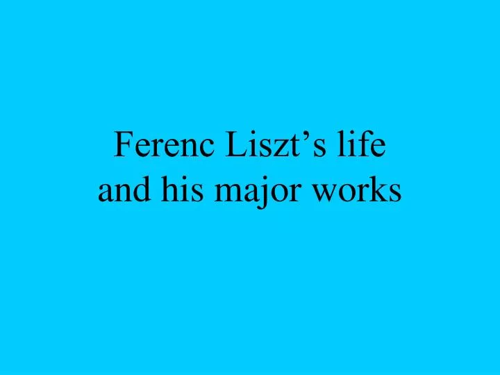 ferenc liszt s life and his major works