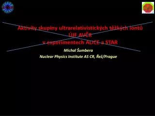 Aktivity skupiny ultrarelativistick ých těžkých iontů ÚJF AVČR v experimentech ALICE a STAR