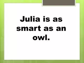 Julia is as smart as an owl.