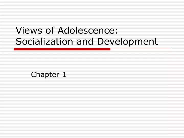 views of adolescence socialization and development