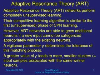 Adaptive Resonance Theory (ART) networks perform completely unsupervised learning.