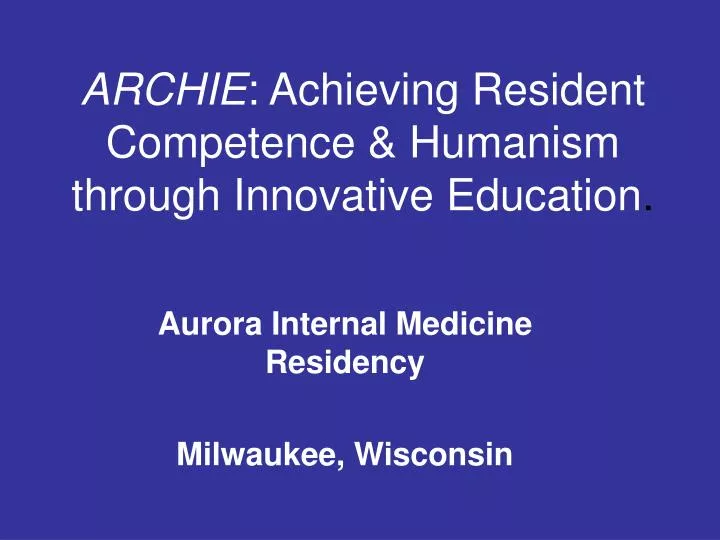 archie achieving resident competence humanism through innovative education