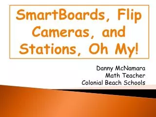 SmartBoards , Flip Cameras, and Stations , Oh My!
