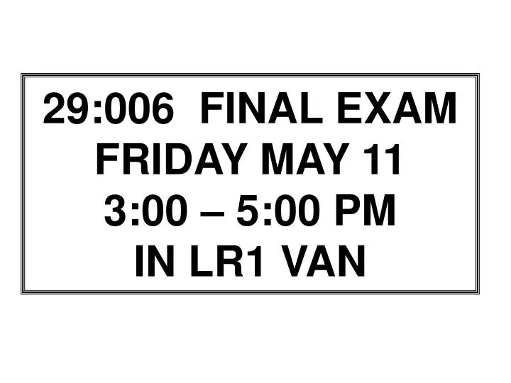 29 006 final exam friday may 11 3 00 5 00 pm in lr1 van