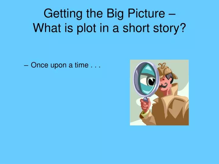 getting the big picture what is plot in a short story