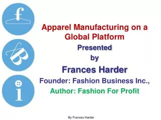 Apparel Manufacturing on a Global Platform Presented by Frances Harder