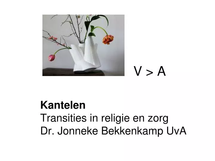 kantelen transities in religie en zorg dr jonneke bekkenkamp uva