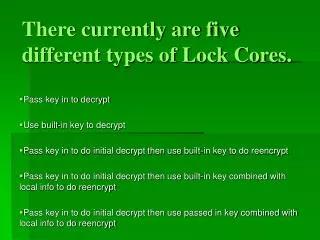 There currently are five different types of Lock Cores.