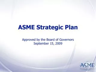 ASME Strategic Plan Approved by the Board of Governors September 15, 2009