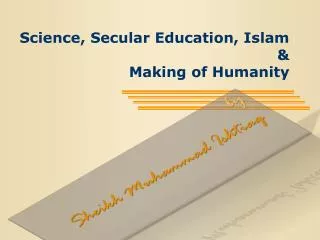 Science, Secular Education, Islam &amp; Making of Humanity