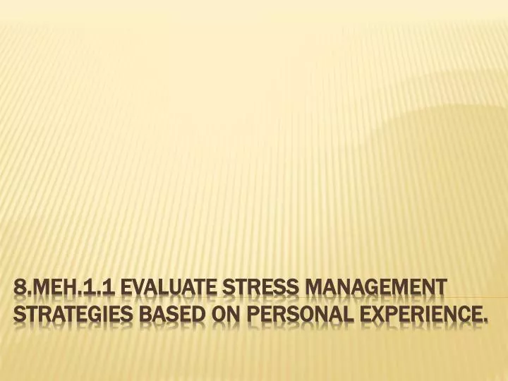 8 meh 1 1 evaluate stress management strategies based on personal experience