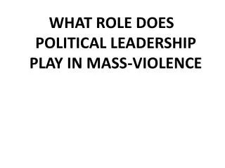 WHAT ROLE DOES POLITICAL LEADERSHIP PLAY IN MASS-VIOLENCE
