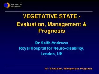 VEGETATIVE STATE - Evaluation, Management &amp; Prognosis Dr Keith Andrews