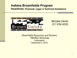 Indiana Brownfields Program Incentives: Financial, Legal, &amp; Technical Assistance Michele Oertel