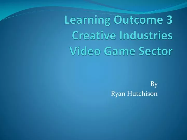 learning outcome 3 creative industries video game sector