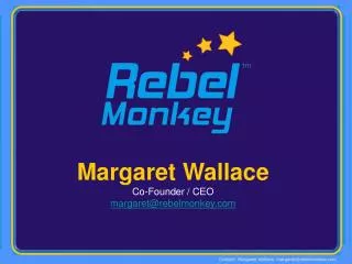 Margaret Wallace Co-Founder / CEO margaret@rebelmonkey