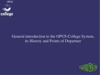 General introduction to the OPUS-College System, its History and Points of Departure