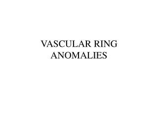 VASCULAR RING ANOMALIES