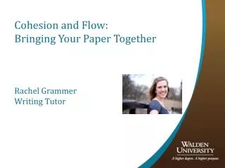 Cohesion and Flow: Bringing Your Paper Together Rachel Grammer Writing Tutor