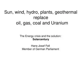 Sun, wind, hydro, plants, geothermal replace oil, g as, coal and Uranium
