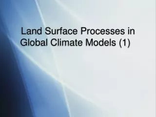 Land Surface Processes in Global Climate Models (1)