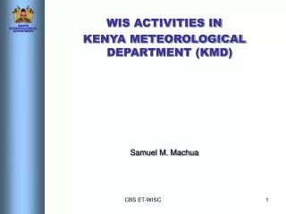 WIS ACTIVITIES IN KENYA METEOROLOGICAL DEPARTMENT (KMD) Samuel M. Machua